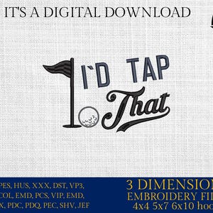May include: Digital embroidery design with the text "I'd Tap That" in a golf theme. The design includes a golf flag, a golf ball, and the words in a stylized font. The image also includes the text "IT'S A DIGITAL DOWNLOAD".