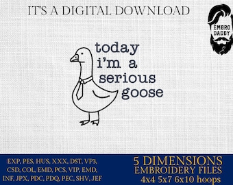 May include: A black and white illustration of a goose wearing a tie with the text "today i'm a serious goose". The image is on a white background with the text "IT'S A DIGITAL DOWNLOAD" at the top and "5 DIMENSIONS EMBROIDERY FILES 4x4 5x7 6x10 hoops" at the bottom.
