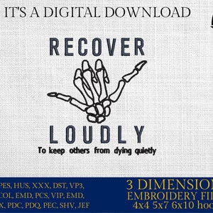 May include: A black and white embroidery design of a skeleton hand making the "shaka" sign with the text "RECOVER LOUDLY" and "To keep others from dying quietly". The design is for 4x4, 5x7, 6x10 embroidery hoops.