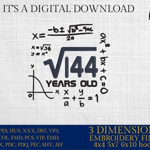 May include: A black and white embroidery design of a square root symbol with the number 144 inside. The text "YEARS OLD" is below the symbol. The design includes mathematical equations and a graph. The text "IT'S A DIGITAL DOWNLOAD" is at the top of the design. The text "3 DIMENSIONS EMBROIDERY FILES 4x4 5x7 6x10 hoops" is at the bottom of the design.