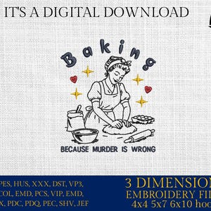 May include: Digital embroidery design featuring a vintage illustration of a woman baking, with the word "Baking" above her. The text "BECAUSE MURDER IS WRONG" is below. Includes embroidery file formats and hoop sizes.