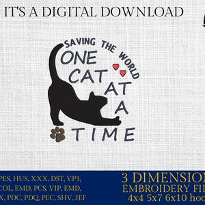 May include: Embroidery design featuring a black cat stretching with the text "Saving the world one cat at a time" in a circle around the cat. The design is available in 4x4, 5x7, and 6x10 hoop sizes.