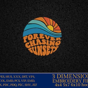 May include: Orange, blue, and yellow embroidery design of a sun setting over a wave with the text "FOREVER CHASING SUNSETS".  The design is available in 4x4, 5x7, and 6x10 hoop sizes.
