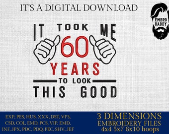 Machine Embroidery files, took me 60 years to look this good, 60 th birthday , 60 years old funny, gift idea PES, xxx, hus & more
