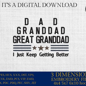 May include: Digital embroidery file design with the words "DAD GRANDDAD GREAT GRANDDAD" in a bold, black font. The text "I Just Keep Getting Better" is below the names. The design includes three stars and three horizontal lines. The image also includes the text "IT'S A DIGITAL DOWNLOAD".