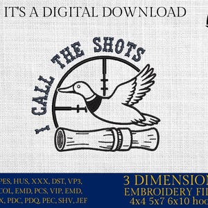 May include: Black and white digital embroidery design with the text "I CALL THE SHOTS" and a duck in a crosshair. Includes the text "IT'S A DIGITAL DOWNLOAD" and "3 DIMENSIONS EMBROIDERY FILES 4x4 5x7 6x10 hoops".