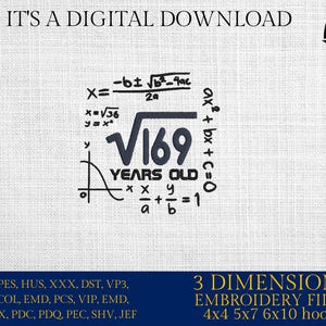 May include: A black and white embroidery design featuring a square root symbol with the number 169 inside. The text "YEARS OLD" is below the symbol. The design includes mathematical equations and a graph. The text "IT'S A DIGITAL DOWNLOAD" is at the top of the image. The text "3 DIMENSIONS EMBROIDERY FILES 4x4 5x7 6x10 hoops" is at the bottom of the image.