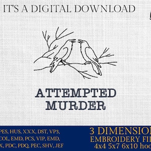 May include: Digital embroidery design featuring two crows perched on a branch, facing each other. The text "ATTEMPTED MURDER" is below the image. The design is a digital download, with various embroidery file formats and hoop sizes.