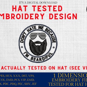 May include: A digital embroidery design for a hat featuring a bearded man with sunglasses and the text "Don't Hate Me Because I'm Beardifull". The design is tested for a hat hoop and includes multiple file formats, including EXP, PES, HUS, XXX, DST, VP3, CSD, COL, EMD, PCS, VIP, EMD, INF, JPX, PDC, PDQ, PEC, SHV, and JEF.