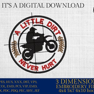 May include: A red and black embroidery design of a dirt bike with the text "A Little Dirt Never Hurt" in a circle. The design is available in 4x4, 5x7, 6x10 hoop sizes.