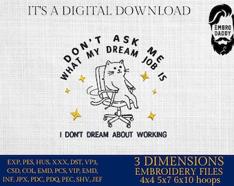 Machine Embroidery files, Don't Ask Me What My Dream Job Is I Don't Dream About Working Funny Cat, Work Culture, DST, PES, xxx, hus & more