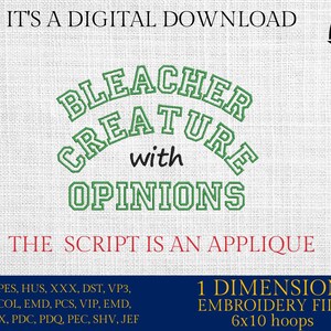 May include: Digital download graphic with the text "BLEACHER CREATURE with OPINIONS" in green, arched lettering. Below, the text "THE SCRIPT IS AN APPLIQUE" is in red. Includes embroidery file formats and hoop size.