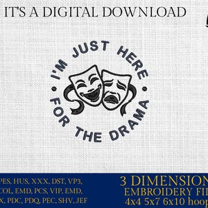 May include: Digital embroidery design featuring two theatrical masks, one smiling and one frowning, encircled by the phrase "I'm just here for the drama." The design includes the text "IT'S A DIGITAL DOWNLOAD" and "3 DIMENSIONS EMBROIDERY FILES".