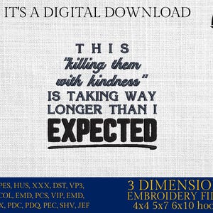 Machine Embroidery files, Killing Them With Kindness, Taking Way Longer Than Expected, Sarcastic, Funny Quote, PES, DST, xxx, hus & more
