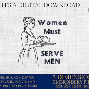Puede incluir: Diseño de bordado digital que presenta un dibujo lineal de una mujer sosteniendo una bandeja con una cabeza. El texto dice "Women Must Serve Men". Incluye formatos de archivo y tamaños de aro.
