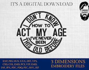 Machine embroidery files, I don't know how to act at my age, funny, PES, DST, hus & more,