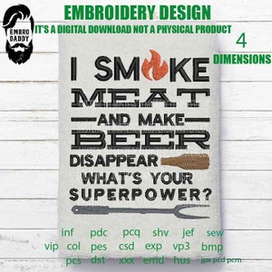 May include: An embroidery design featuring the text "I Smoke Meat and Make Beer Disappear, What's Your Superpower?" in black, with an orange flame and a brown beer bottle. It is a digital download, not a physical product.