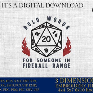 May include: Digital download featuring a black and white d20 die with the text "BOLD WORDS" and "FOR SOMEONE IN FIREBALL RANGE." Red flames flank the die. Includes embroidery files for 4x4, 5x7, and 6x10 hoops.