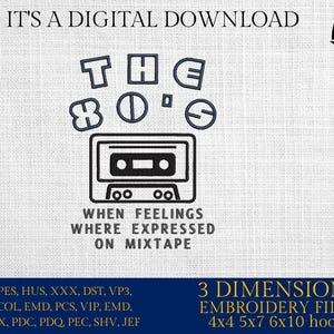 May include: A digital download of embroidery files for a design that says "The 80's" with a cassette tape graphic and the text "When feelings where expressed on mixtape". The design is in blue and white. The embroidery files are available in 3 sizes: 4x4, 5x7, and 6x10 hoops.
