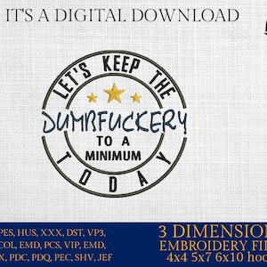 May include: A green and yellow embroidery design with the text "Let's Keep The Dumbfuckery To A Minimum Today". The design is in a circle with three stars above the text. The design is for embroidery machines and is available in multiple sizes.