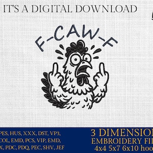 May include: Black and white embroidery design of a chicken giving the middle finger, with the text "F-CAW-F" above it. The image also includes the text "IT'S A DIGITAL DOWNLOAD" and "3 DIMENSIONS EMBROIDERY FILES 4x4 5x7 6x10 hoops".
