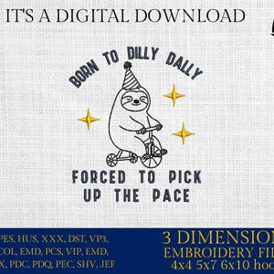 May include: Digital embroidery design showing a sloth on a tricycle, wearing a party hat, with gold stars. Text reads "Born to Dilly Dally, Forced to Pick Up the Pace." Includes file formats and hoop sizes, 10.16 x 17.78 cm.