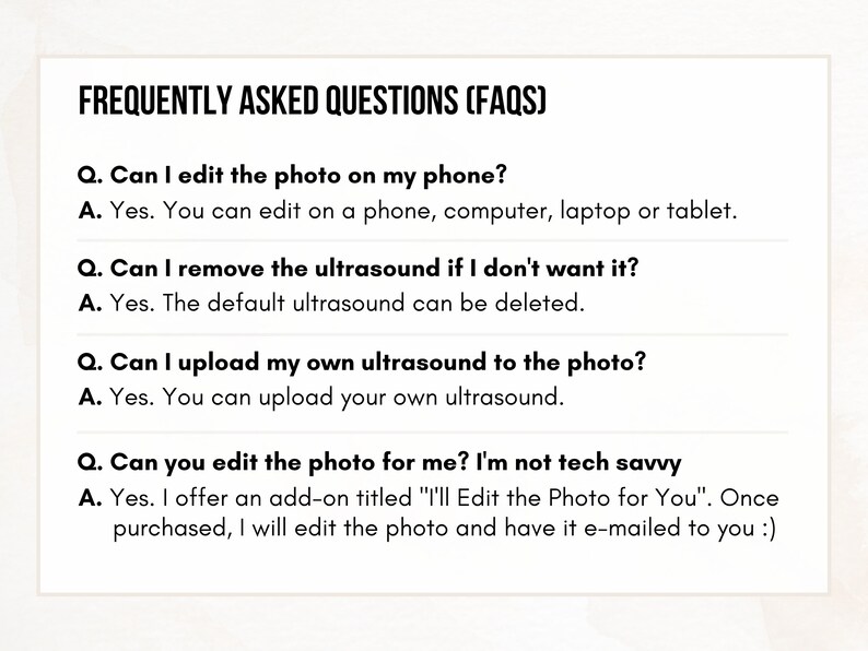 May include: Frequently Asked Questions (FAQs) about editing ultrasound photos.  You can edit the photo on your phone, computer, laptop or tablet. You can remove the ultrasound if you don't want it. You can upload your own ultrasound to the photo. You can also pay to have the photo edited for you.