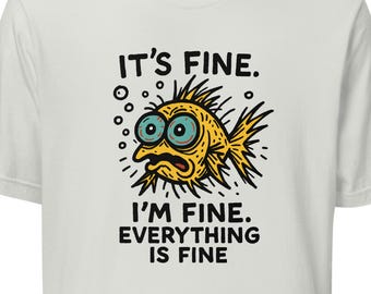 Funny Fish “It’s Fine” T-Shirt, Mental Health Humor Tee, I'm Fine Everything's Fine Shirt, Sarcastic Panic Meme Tee