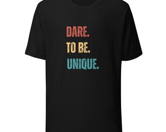 Dare to Be Unique Unisex T-Shirt - Inspirational Quote Tee, Motivational Graphic Apparel, Positive Mindset Shirt