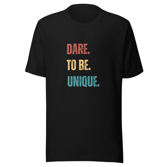 Dare to Be Unique Unisex T-Shirt - Inspirational Quote Tee, Motivational Graphic Apparel, Positive Mindset Shirt