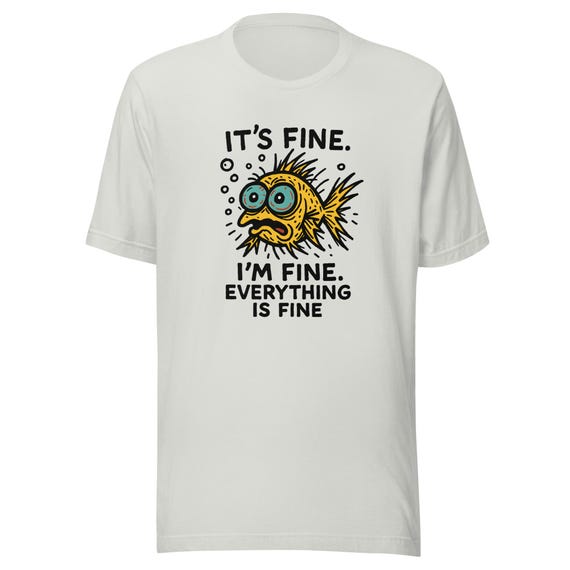 Funny Fish “It’s Fine” T-Shirt, Mental Health Humor Tee, I'm Fine Everything's Fine Shirt, Sarcastic Panic Meme Tee