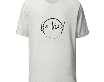 Unisex Be Kind T-Shirt – Positive Message Tee with "Be Kind or Be Quiet", meaningful quote, Positive Shirt For Teacher, Anti-Racism Tee
