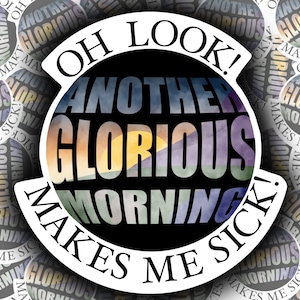 Oh Kijk! Weer een glorieuze ochtend. Maakt me ziek! - Sticker (3 maten beschikbaar)