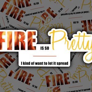Fire is so Pretty - I Kind of Want to Let it Burn Sticker (3 tailles disponibles)