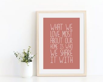 What we love most about our home is who we share it with, Instant Download, Printable Wall Art, Inspirational quote, Home decor, Family gift