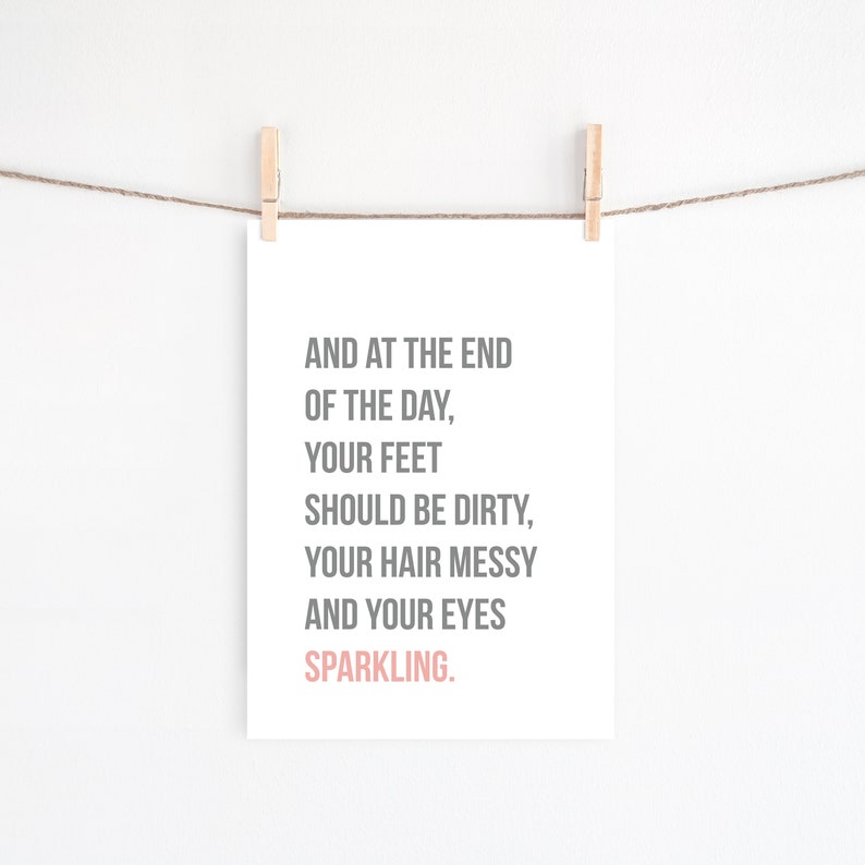 At the End of the Day Your Feet Should Be Dirty, Your Eyes Sparkling, Instant Download