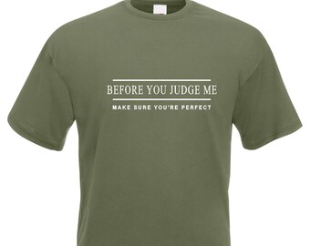 Before you judge me make sure you're perfect - T Shirt unisex  100% cotton statement top / Novelty Men's Shirt