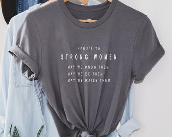 Strong Women May we know them  T Shirt, Feminist TShirt, positive inspirational Shirt, Women's Girls Top