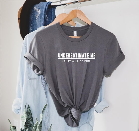 Underestimate me that will be fun - Funny Ladies T Shirt - trending Sarcastic novelty Unisex top - 100% Soft Cotton