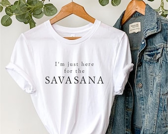 I'm just here for the savasana T shirt,  yoga Tshirt, unisex meditation shirt, funny yoga slogans, men ladies shirts.