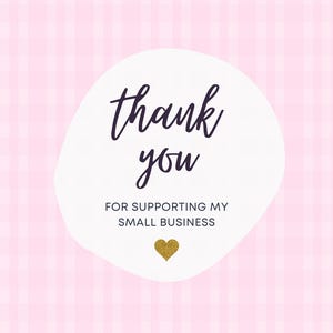 May include: A pink and white plaid background with a white oval containing the words "thank you" in a handwritten font. Below the words is the phrase "FOR SUPPORTING MY SMALL BUSINESS" and a gold glitter heart.