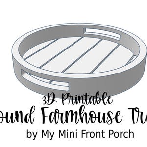 May include: A light gray round tray with a slatted base and two integrated side handles. The text 3D Printable Round Farmhouse Tray by My Mini Front Porch is displayed below the object in a black script and sans-serif font combination.
