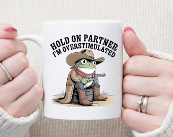 Funny Frog Mug, "Hold On Partner I'm Overstimulated" Quote, Humorous Gift
