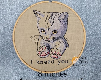 I Knead You Kitty Cat Cute Funny Saying Mem Gift Decor 8 inch Embroidered Hoop | Wall Hanging Art | Home Decor | Homewarming | Embroidery
