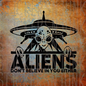 May include: Black and white illustration of an alien peeking over a sign that reads "Aliens Don't Believe in You Either". The alien is wearing a spacesuit and has large eyes and a small mouth.