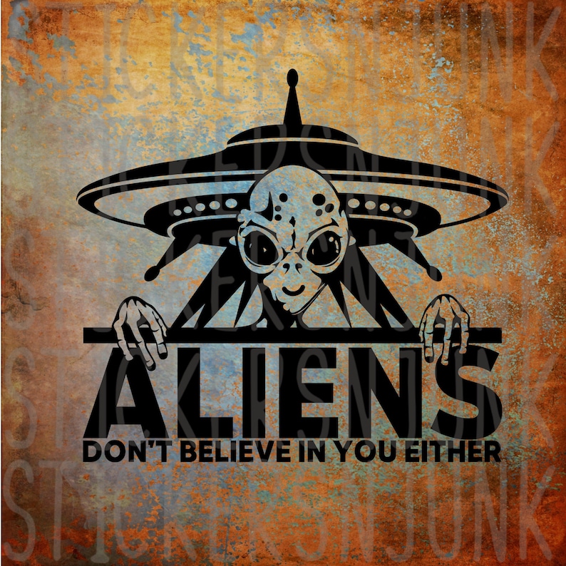 Aliens Don't Believe in You Either Car Decal, Funny Alien Sticker - Etsy