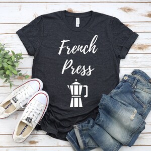 French Press Coffee Shirt, Coffee Lovers Shirt, Coffee Shirt Women&#39;s, Funny Coffee Shirt, Coffee Tee Shirts, Coffee TShirt, Gift for Friend