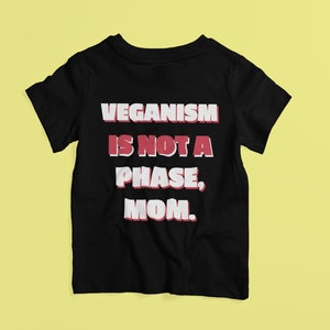 Veganism Is Not A Phase, Mom! | Funny Shirt for Vegans