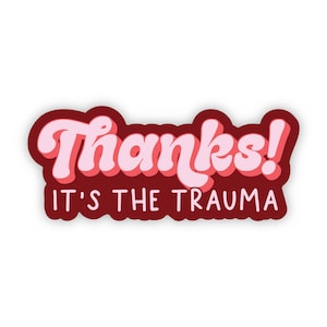 Thanks! Its the Trauma Sticker | Funny Relatable Sticker | Waterproof Vinyl | Small Gift Idea | Sassy Sticker | Quirky Tone