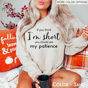 If You Think I'm Short You Should See My Patience Sweatshirt | Funny Sarcastic Hoodie | Women Sassy Sweater | Funny Humorous Hoodies